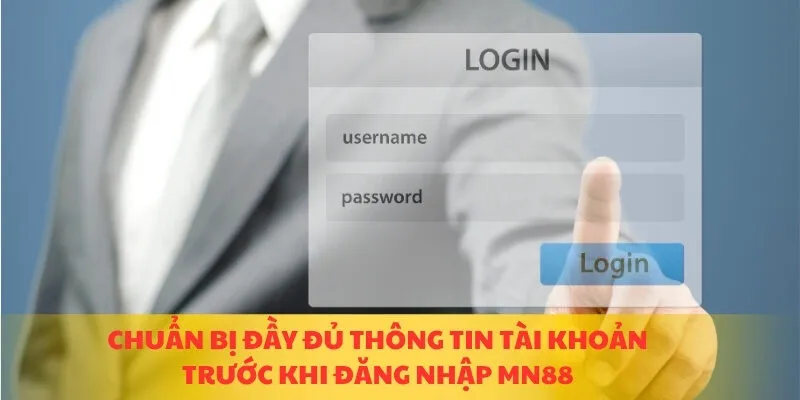 Chuẩn bị đầy đủ thông tin tài khoản trước khi đăng nhập MN88
