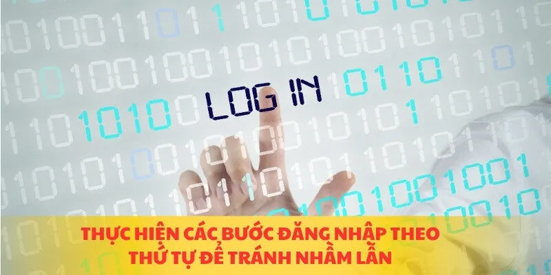 Thực hiện các bước đăng nhập theo thứ tự để tránh nhầm lẫn