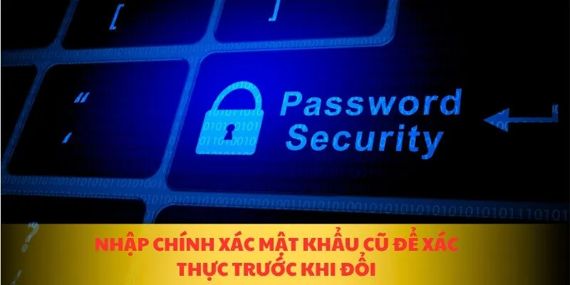 Nhập chính xác mật khẩu cũ để xác thực trước khi đổi